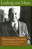 Planning for Freedom: Let the Market System Work a Collection of Essays and Addresses (0865976619) by Von Mises, Ludwig Von Mises, Ludwig: Planning for Freedom: Let the Market System Work a Collection of Essays and Addresses