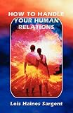 How to Handle Your Human Relations (0866901531) by Sargent, Lois H. Sargent, Lois H.: How to Handle Your Human Relations