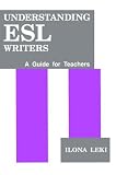 Leki, Ilona: Understanding Esl Writers: A Guide for Teachers Leki, Ilona: Understanding Esl Writers: A Guide for Teachers