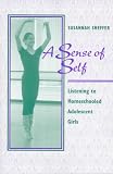 Sheffer, Susannah: A Sense of Self: Listening to Homeschooled Adolescent Girls Sheffer, Susannah: A Sense of Self: Listening to Homeschooled Adolescent Girls