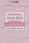 Moore, John Noell: Interpreting Young Adult Literature: Literary Theory in the Seconday Classroom Moore, John Noell: Interpreting Young Adult Literature: Literary Theory in the Seconday Classroom