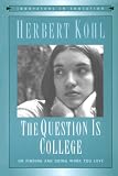 Kohl, Herbert: The Question Is College: On Finding and Doing Work You Love Kohl, Herbert: The Question Is College: On Finding and Doing Work You Love