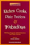 George, Diana: Kitchen Cooks, Plate Twirlers & Troubadours: Writing Program Administrators Tell Their Stories George, Diana: Kitchen Cooks, Plate Twirlers & Troubadours: Writing Program Administrators Tell Their Stories
