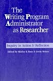Weiser, Irwin: The Writing Program Administrator As Researcher: Inquiry in Action & Reflection Weiser, Irwin: The Writing Program Administrator As Researcher: Inquiry in Action & Reflection