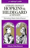 Hutchinson, Gloria: Turning Pain into Power: A Retreat With Gerard Manley Hopkins and Hildegard of Bingen Hutchinson, Gloria: Turning Pain into Power: A Retreat With Gerard Manley Hopkins and Hildegard of Bingen
