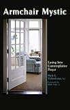 Thibodeaux, Mark E.: Armchair Mystic: Easing into Contemplative Prayer Thibodeaux, Mark E.: Armchair Mystic: Easing into Contemplative Prayer