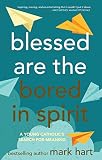 Hart, Mark: Blessed Are the Bored in Spirit: A Young Catholic's Search for Meaning Hart, Mark: Blessed Are the Bored in Spirit: A Young Catholic's Search for Meaning