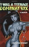 Kenney, Shawna: I Was a Teenage Dominatrix: A Memoir
