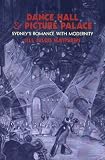 Matthews, Jill Julius: Dance Hall & Picture Palace: Sydney's Romance with Modernity Matthews, Jill Julius: Dance Hall & Picture Palace: Sydney's Romance with Modernity