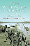 King, Peter: West Papua and Indonesia Since Suharto: Independence, Autonomy or Chaos? King, Peter: West Papua and Indonesia Since Suharto: Independence, Autonomy or Chaos?