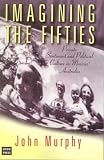Murphy, John: Imagining the Fifties: Private Semtiment and Political Culture in Menzies' Australia Murphy, John: Imagining the Fifties: Private Semtiment and Political Culture in Menzies' Australia