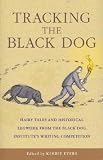 Eyers, Kerrie: Tracking the Black Dog: Hairy Tales and Historical Legwork from the Black Dog Institute's Writing Competition Eyers, Kerrie: Tracking the Black Dog: Hairy Tales and Historical Legwork from the Black Dog Institute's Writing Competition