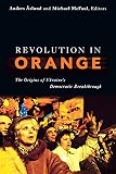 Aslund, Anders: Revolution in Orange: The Origins of Ukraine's Democratic Breakthrough Aslund, Anders: Revolution in Orange: The Origins of Ukraine's Democratic Breakthrough
