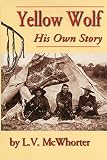 McWhorter, Lucullus V.: Yellow Wolf: His Own Story McWhorter, Lucullus V.: Yellow Wolf: His Own Story