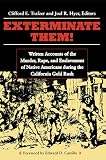Trafzer, Clifford E.: Exterminate Them: Written Accounts of the Murder, Rape, and Slavery of Native Americans During the California Gold Rush, 1848-1868 Trafzer, Clifford E.: Exterminate Them: Written Accounts of the Murder, Rape, and Slavery of Native Americans During the California Gold Rush, 1848-1868