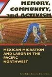Garcia, Jerry: Memory, Community, And Activism: Mexican Migration And Labor in the Pacific Northwest