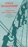 Daniels, Edwin H.: Eagle Seamanship: A Manual for Square-Rigger Sailing Daniels, Edwin H.: Eagle Seamanship: A Manual for Square-Rigger Sailing