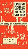 Ferry, Luc: French Philosophy of the Sixties: An Essay on Antihumanism Ferry, Luc: French Philosophy of the Sixties: An Essay on Antihumanism