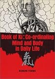 Tohei, K: Book of Ki: Co-Ordinating Mind and Body in Daily Life Tohei, K: Book of Ki: Co-Ordinating Mind and Body in Daily Life