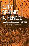Johnson, Charles W.: City Behind a Fence: Oak Ridge, Tennessee, 1942-1946