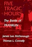 Connelly, Thomas L.: Five Tragic Hours: The Battle of Franklin Connelly, Thomas L.: Five Tragic Hours: The Battle of Franklin