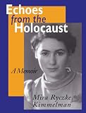 Kimmelman, Mira Ryczke: Echoes from the Holocaust: A Memoir Kimmelman, Mira Ryczke: Echoes from the Holocaust: A Memoir