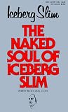 Slim, Iceberg: The Naked Soul of Iceberg Slim Slim, Iceberg: The Naked Soul of Iceberg Slim