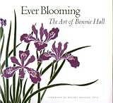Hall, James D.: Ever Blooming: The Art of Bonnie Hall Hall, James D.: Ever Blooming: The Art of Bonnie Hall