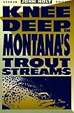 Holt, J.: Knee Deep in Montana's Trout Streams Holt, J.: Knee Deep in Montana's Trout Streams