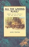 Fenton, James: All the Wrong Places: Adrift in the Politics of the Pacific Rim