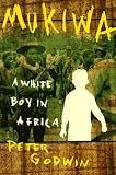 Godwin, Peter: Mukiwa: A White Boy in Africa