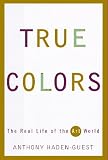 Haden-Guest, Anthony: True Colors: The Real Life of the Art World