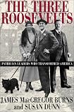 Burns, James MacGregor: The Three Roosevelts: Patrician Leaders Who Transformed America Burns, James MacGregor: The Three Roosevelts: Patrician Leaders Who Transformed America