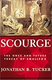 Tucker, Jonathan B.: Scourge: The Once and Future Threat of Smallpox Tucker, Jonathan B.: Scourge: The Once and Future Threat of Smallpox