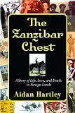 Hartley, Aidan: The Zanzibar Chest: A Story of Life, Love, and Death in Foreign Lands Hartley, Aidan: The Zanzibar Chest: A Story of Life, Love, and Death in Foreign Lands