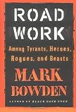 Bowden, Mark: Road Work: Among Tyrants, Heroes, Rogues, and Beasts Bowden, Mark: Road Work: Among Tyrants, Heroes, Rogues, and Beasts