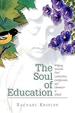 Kessler, Rachael: The Soul of Education: Helping Students Find Connection, Compassion, and Character at School Kessler, Rachael: The Soul of Education: Helping Students Find Connection, Compassion, and Character at School