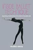 Grieg, Valerie: Inside Ballet Technique: Separating Anatomical Fact from Fiction in the Ballet Class