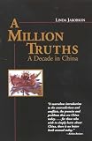 Jakobson, Linda: A Million Truths: A Decade in China Jakobson, Linda: A Million Truths: A Decade in China