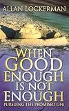 Lockerman, Allan: When Good Enough Is Not Enough: Pursuing the Promised Life