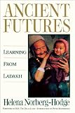 Norberg-Hodge, Helena: Ancient Futures: Learning from Ladakh