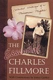 Fillmore, Charles: The Essential Charles Fillmore: Collected Writings of a Missouri Mystic