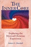 Marshall, Robert L.: The Inner Core: Exploring the Mystical Christian Experience Marshall, Robert L.: The Inner Core: Exploring the Mystical Christian Experience