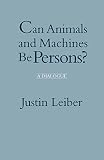Leiber, Justin: Can Animals and Machines Be Persons?: A Dialogue