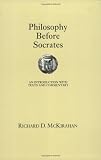 McKirahan, Richard D.: Philosophy Before Socrates: An Introduction With Text and Commentary McKirahan, Richard D.: Philosophy Before Socrates: An Introduction With Text and Commentary