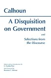 Calhoun, John C.: A Disquisition on Government: And Selections from the Discourse