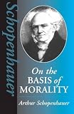 On the Basis of Morality (0872204421) by Schopenhauer, Arthur Schopenhauer, Arthur: On the Basis of Morality