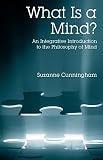 Cunningham, Suzanne: What Is a Mind?: An Integrative Introduction to the Philosophy of Mind Cunningham, Suzanne: What Is a Mind?: An Integrative Introduction to the Philosophy of Mind