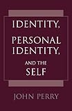 Perry, John: Identity, Personal Identity, and the Self