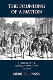 Jensen, Merrill: The Founding of a Nation: A History of the American Revolution 1763-1776 Jensen, Merrill: The Founding of a Nation: A History of the American Revolution 1763-1776